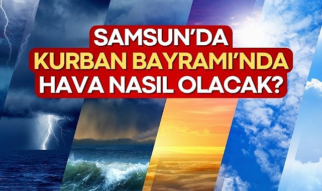 Samsun'da Kurban Bayramı'nda hava nasıl olacak?