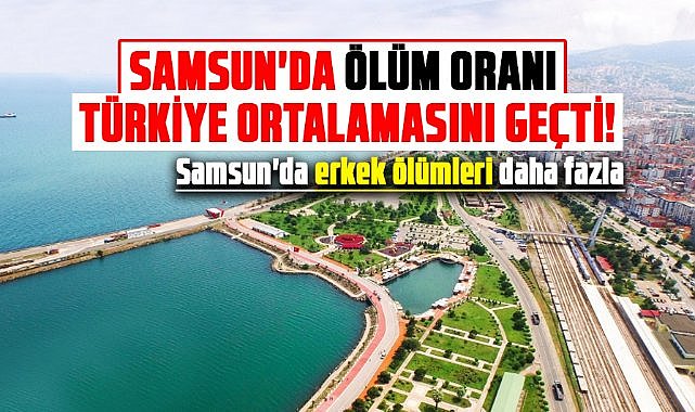 Samsun'da ölüm oranı Türkiye ortalamasını geçti! Samsun'da erkek ölümleri daha fazla