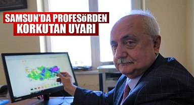 Samsun'da profesörden korkutan uyarı