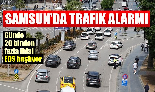 Samsun'da trafik alarmı: Günde 20 binden fazla ihlal, EDS başlıyor
