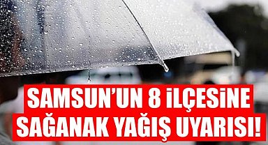 Samsun'un 8 ilçesine sağanak yağış uyarısı