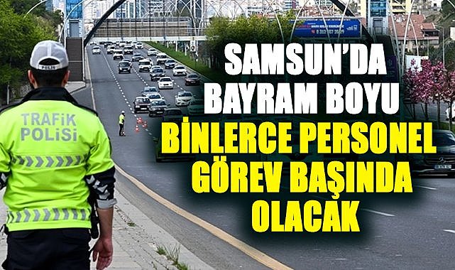 Samsun Valiliği Kurban Bayramı tedbirlerini açıkladı! Binlerce personel görev başında olacak