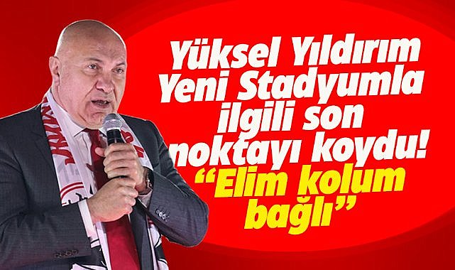 Samsunspor Başkanı Yıldırım yeni stadyumla ilgili son noktayı koydu