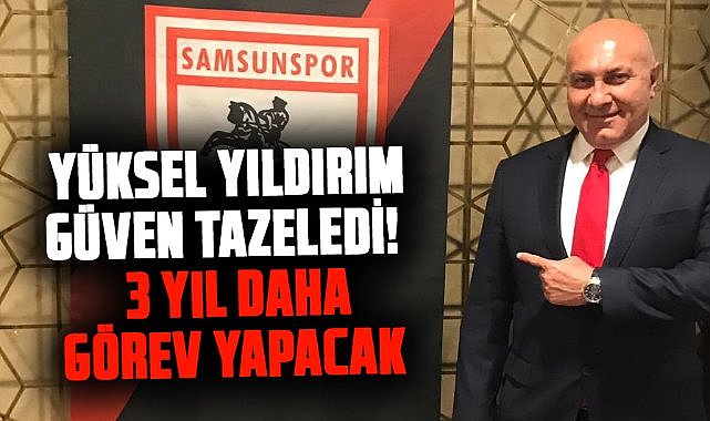 Samsunspor'da Yüksel Yıldırım güven tazeledi! 3 yıl daha görev yapacak