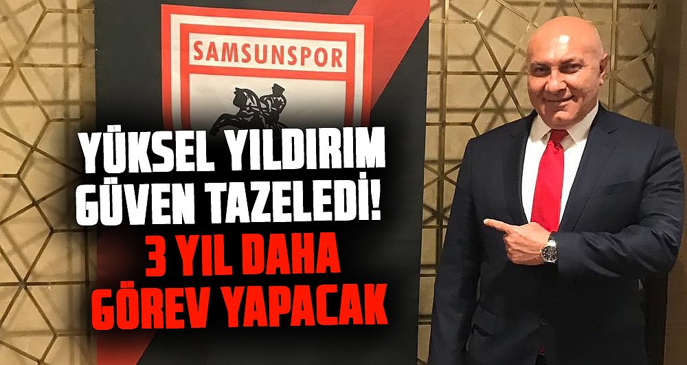 Samsunspor'da Yüksel Yıldırım güven tazeledi! 3 yıl daha görev yapacak