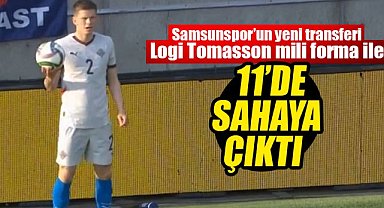 Samsunspor'un yeni transferi Logi Tomasson mili forma ile 11'de sahaya çıktı