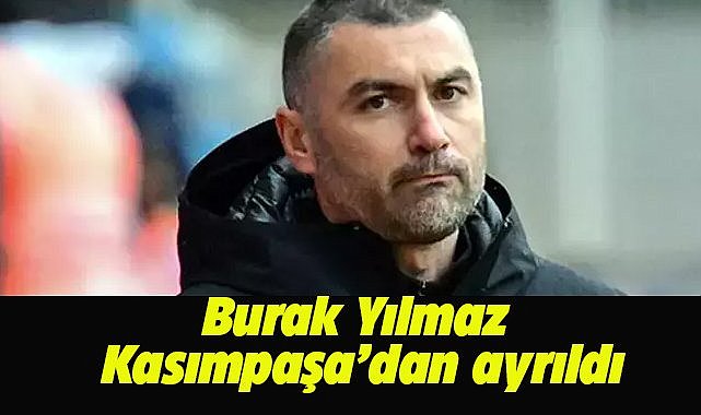 Teknik Direktör Burak Yılmaz Kasımpaşa'dan ayrıldı