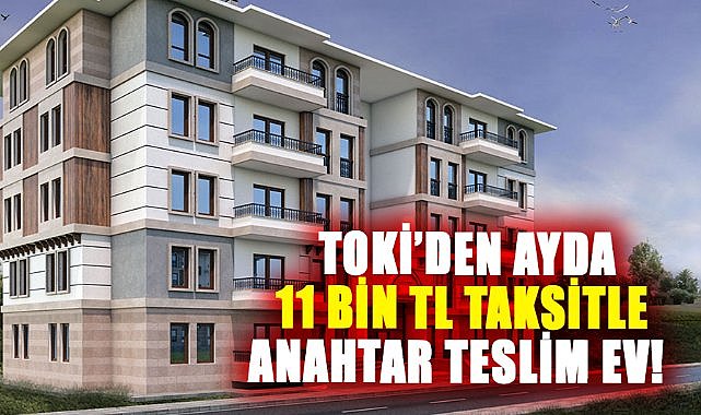 TOKİ'den ayda 11 Bin TL taksitle anahtar teslim ev! İşte ayrıntılar