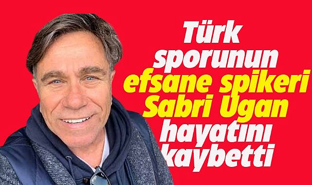 Türk sporunun ünlü spikeri Sabri Ugan hayatını kaybetti 