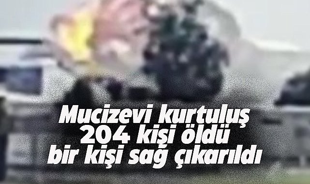 Uçak kazasında 204 kişi hayatını kaybetti, 1 yolcu sağ çıkarıldı