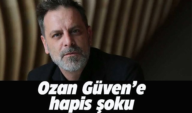 Ünlü oyuncu Ozan Güven'e hapis cezası