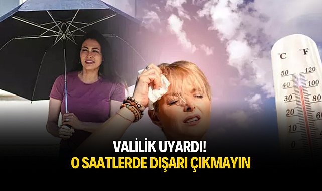 Valilik uyardı! O saatlerde dışarı çıkmayın