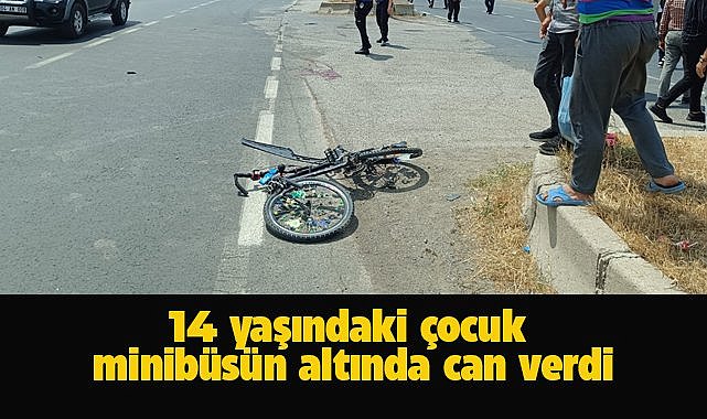 14 yaşındaki bisikletli çocuk, minibüsün altında can verdi