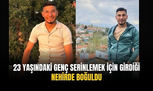 23 yaşındaki genç serinlemek için girdiği nehirde boğuldu