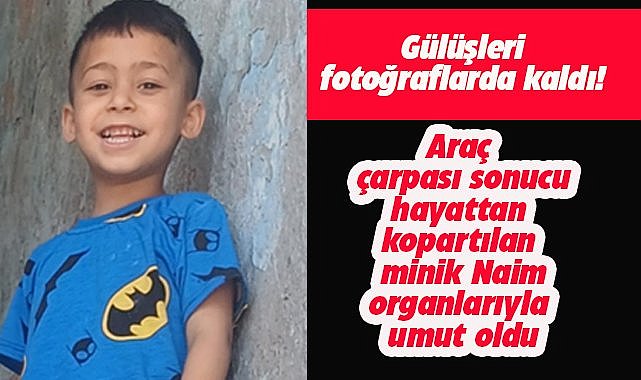 3 yaşındaki Naim organlarıyla umut oldu