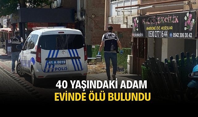 40 yaşındaki adam evinde ölü bulundu