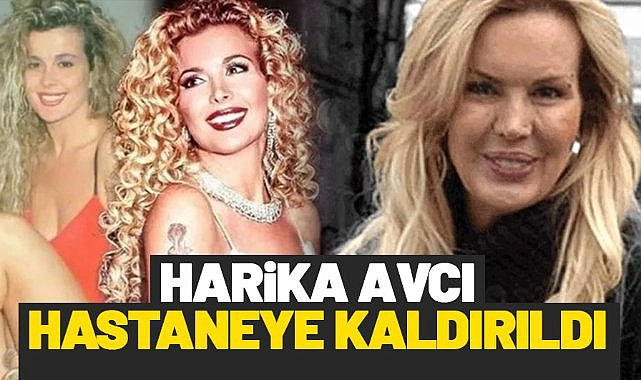 65 yaşındaki Harika Avcı hastaneye kaldırıldı!