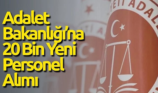 Adalet Bakanlığı 20 bin personel alacak