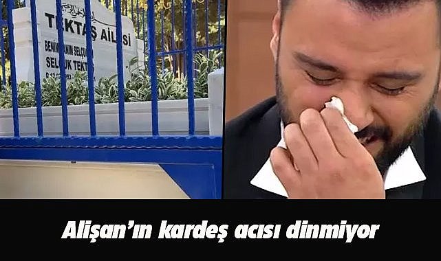 Alişan'ın kardeş acısı dinmiyor