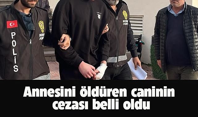 Annesini öldüren cani evladın cezası belli oldu