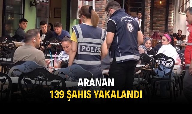 Aranan 139 şahıs yakalandı