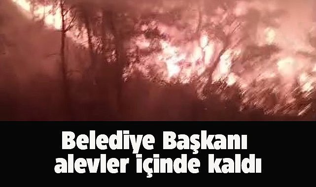 Belediye başkanı yangının ortasında kaldı