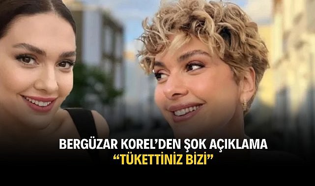 Bergüzar Korel'den şok açıklama "Tükettiniz bizi"