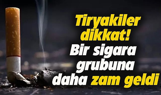 Bir sigara grubuna daha zam geldi!