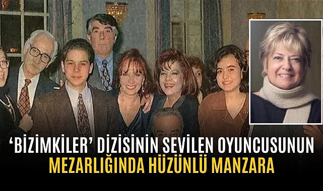 ‘Bizimkiler’ dizisinin sevilen oyuncusunun mezarlığında hüzünlü manzara