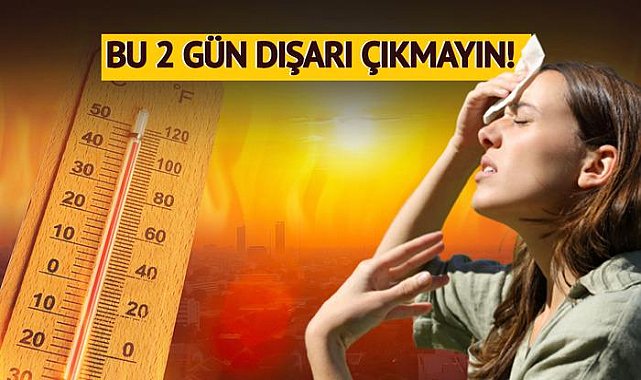 Bu 2 gün dışarı çıkmayın: Yeni sıcak hava dalgası bu hafta kavuracak!