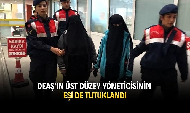 DEAŞ’ın üst düzey yöneticisinin eşi de tutuklandı