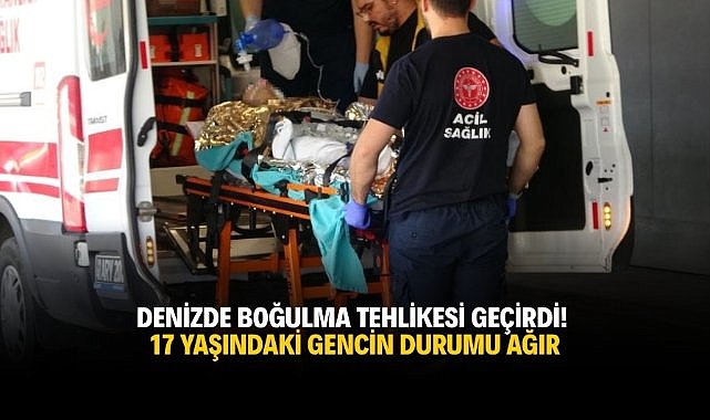 Denizde boğulma tehlikesi geçirdi! 17 yaşındaki gencin durumu ağır