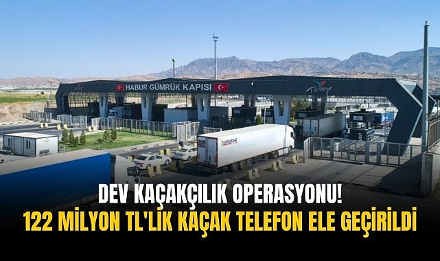 Dev kaçakçılık operasyonu! 122 milyon TL'lik kaçak telefon ele geçirildi