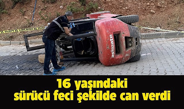 Devrilen forkliftin altında kalan 16 yaşındaki sürücü öldü