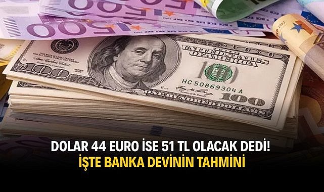 Dolar 44 euro ise 51 TL olacak dedi! İşte banka devinin tahmini