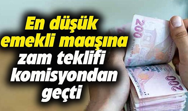 En düşük emekli maaşına zam teklifi komisyondan geçti