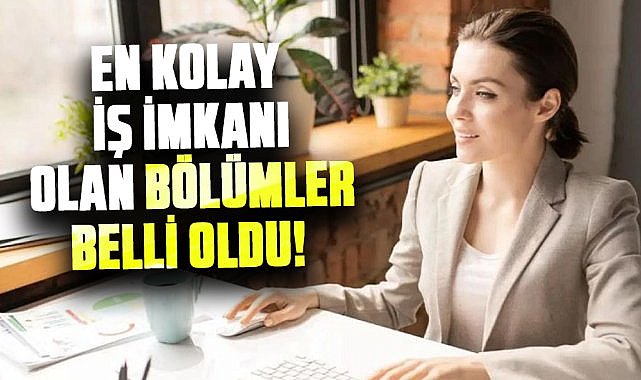 En kolay iş imkanı olan bölümler belli oldu!