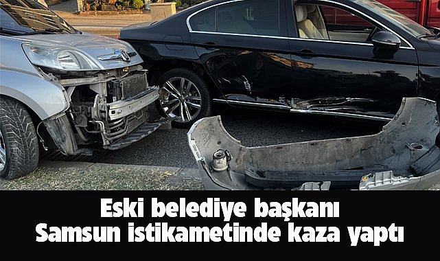 Eski belediye başkanı Samsun yolunda trafik kazası geçirdi