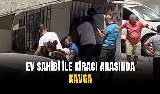 Ev sahibi ile kiracı arasında kavga