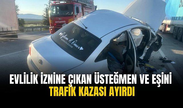 Evlilik iznine çıkan üsteğmen ve eşini trafik kazası ayırdı
