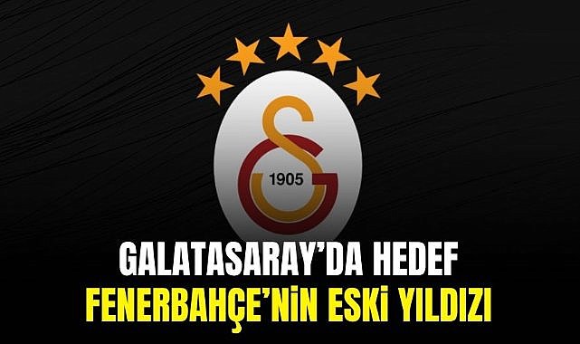 Galatasaray’da hedef Fenerbahçe’nin eski yıldızı