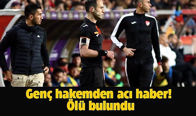 Genç hakem evinde ölü bulundu