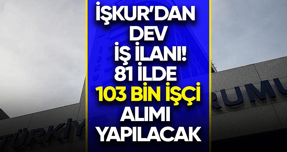 İŞKUR 81 ilde binlerce işçi alacak! İşte başvuru ekranı ve şartları