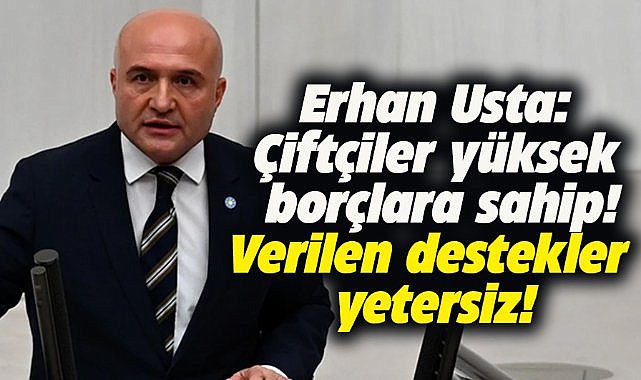 İYİ Parti Samsun Milletvekili Usta: Çiftçilere verilen destekler yetersiz