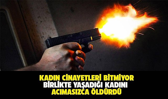 Kadın cinayeti! Birlikte yaşadığı kadını acımasızca öldürdü