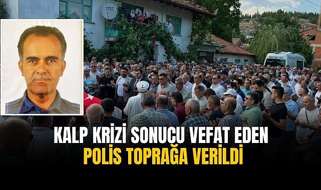 Kalp krizi sonucu vefat eden polis toprağa verildi