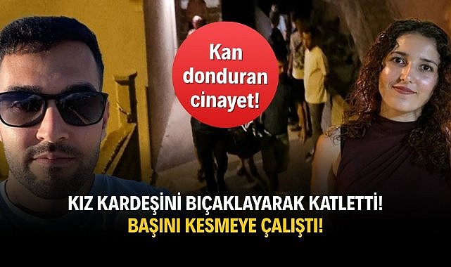 Kan donduran cinayet! Kız kardeşini bıçaklayarak katletti! Başını kesmeye çalıştı!