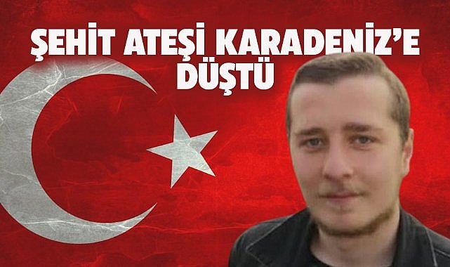 Karadeniz'e şehit ateşi düştü