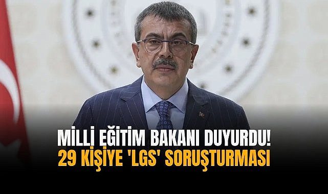 Milli Eğitim Bakanı duyurdu! 29 Kişiye 'LGS' Soruşturması