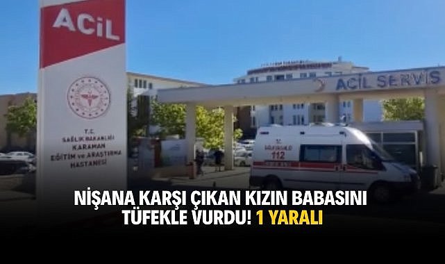 Nişana karşı çıkan kızın babasını tüfekle vurdu! 1 yaralı